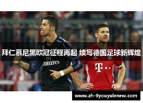 拜仁慕尼黑欧冠征程再起 续写德国足球新辉煌