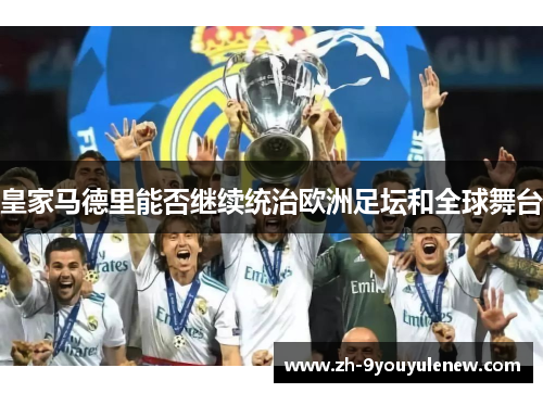 皇家马德里能否继续统治欧洲足坛和全球舞台