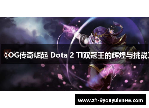 《OG传奇崛起 Dota 2 TI双冠王的辉煌与挑战》