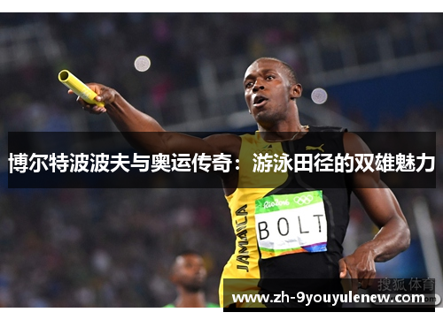 博尔特波波夫与奥运传奇：游泳田径的双雄魅力